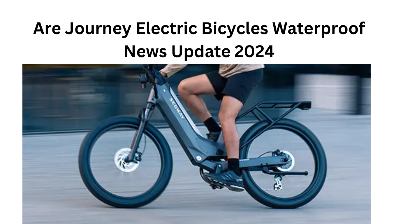 Are Journey Electric Bicycles Waterproof News Update 2024