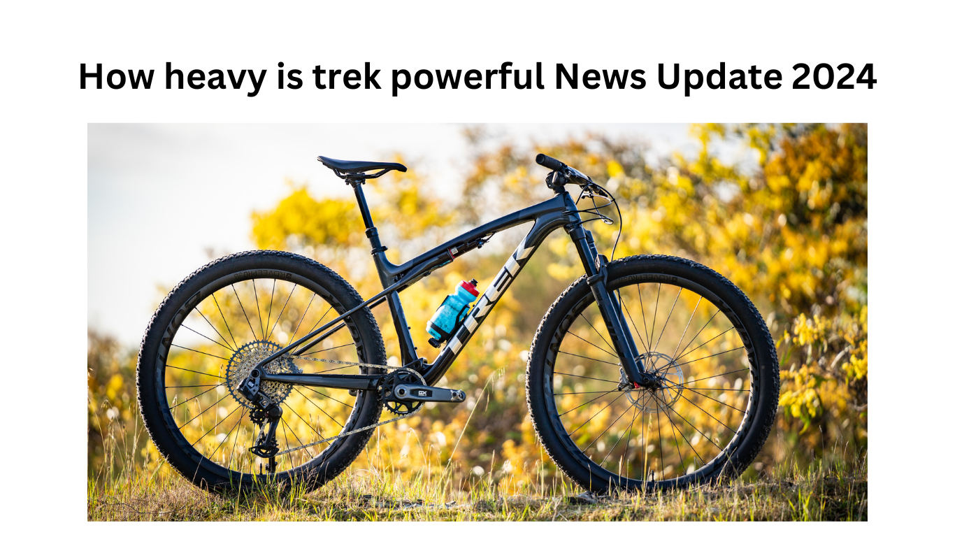 How heavy is trek powerful News Update 2024