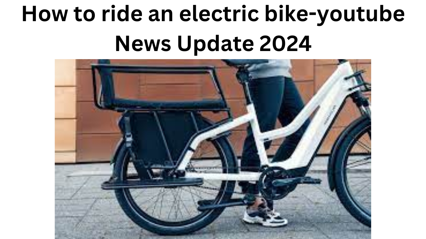 How to ride an electric bike-youtube News Update 2024
