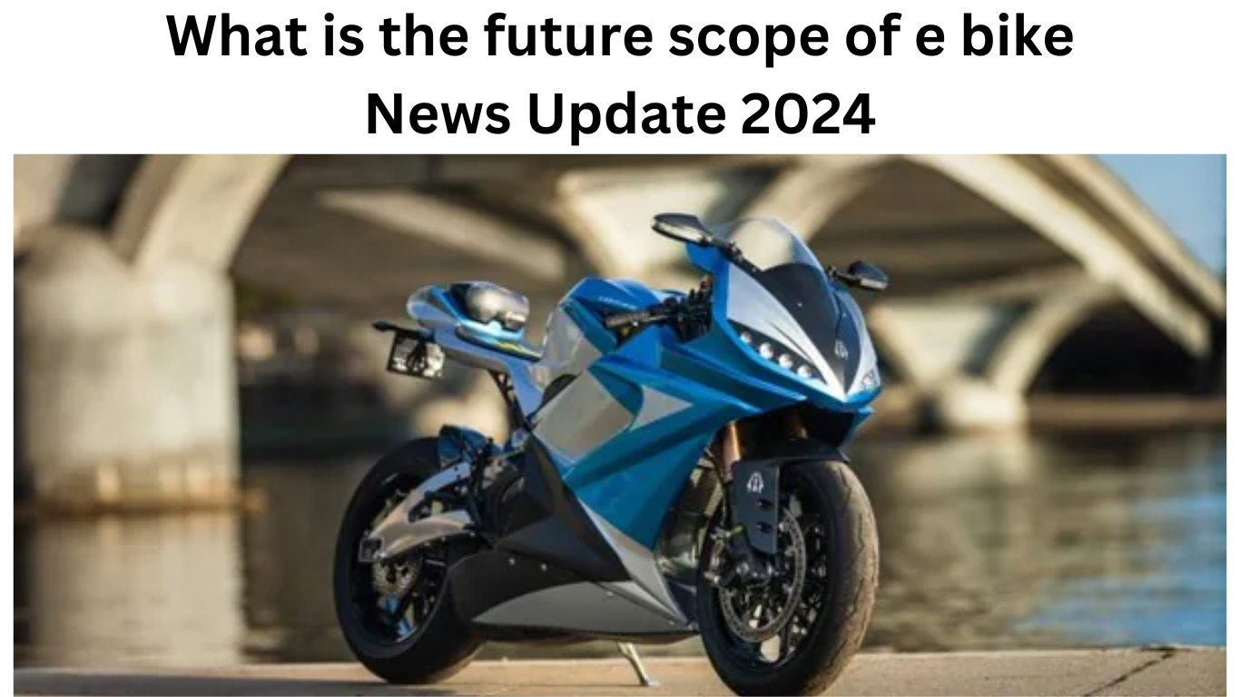 What is the future scope of e bike News Update 2024
