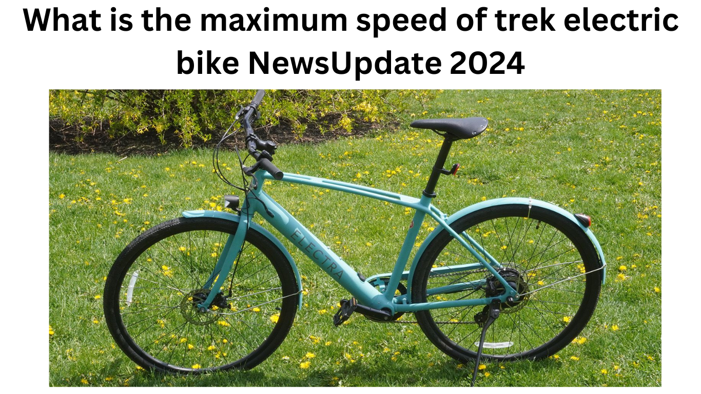 What is the maximum speed of trek electric bike NewsUpdate 2024